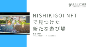 <span class="title">NishikigoiNFTで見つけた 新たな遊び場 | 福田洋介 | 今日どう？通信￼</span>