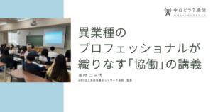 異業種のプロフェッショナルが織りなす「協働」の講義｜市村 二三代｜今日どう？通信
