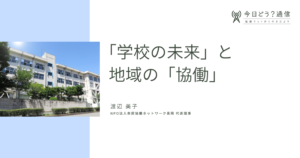 「学校の未来」と地域の「協働」 | 渡辺美子 | 今日どう？通信
